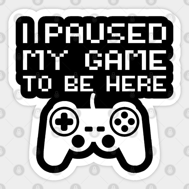 I Paused My Game To Be Here Sticker by DragonTees